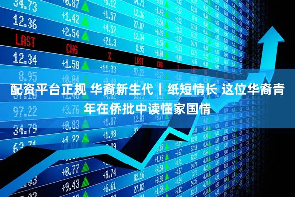 配资平台正规 华裔新生代丨纸短情长 这位华裔青年在侨批中读懂家国情